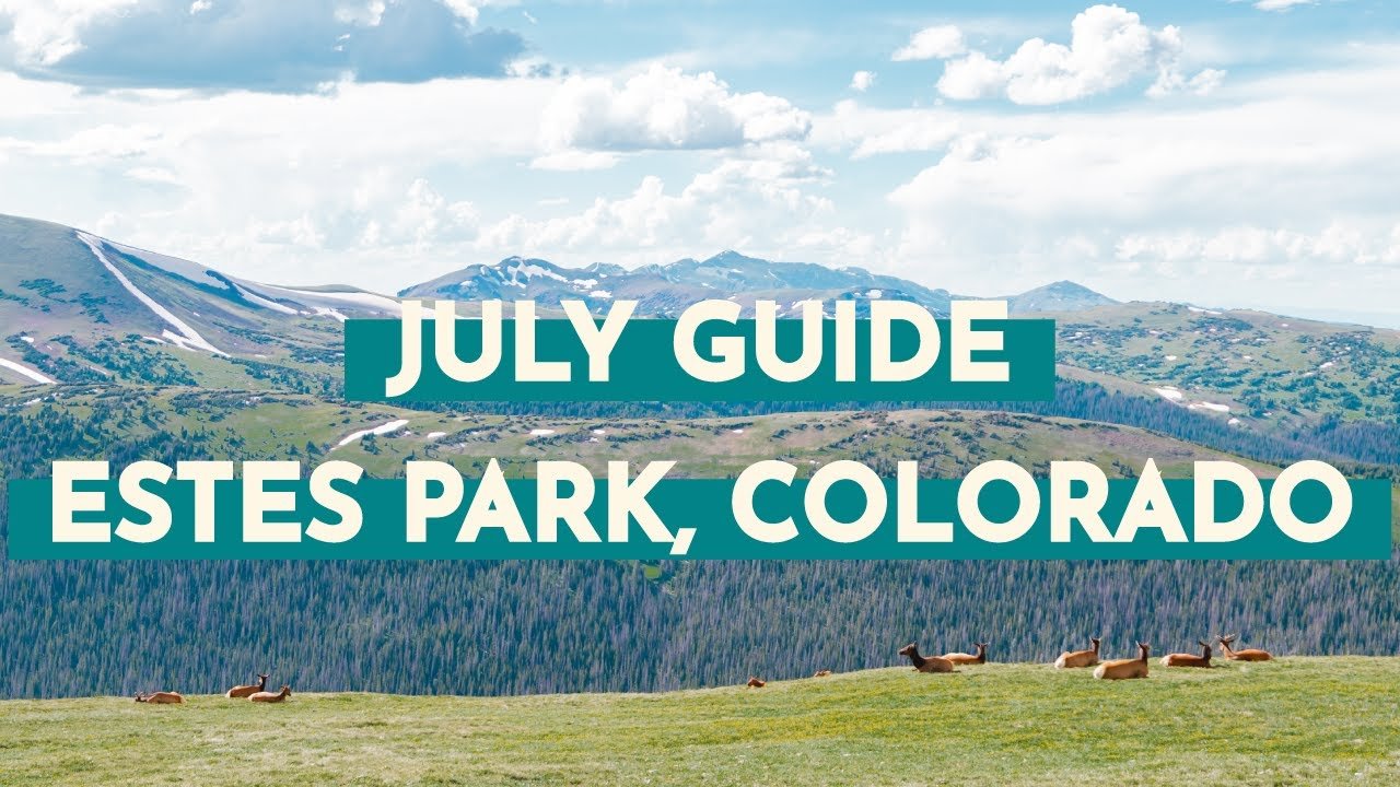 Summer Travel Guide to Visiting Estes Park, Colorado in July - Detailed Monthly Guide